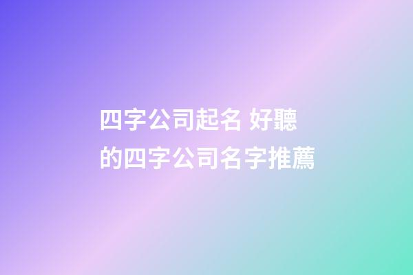 四字公司起名 好聽的四字公司名字推薦-第1張-公司起名-玄機派